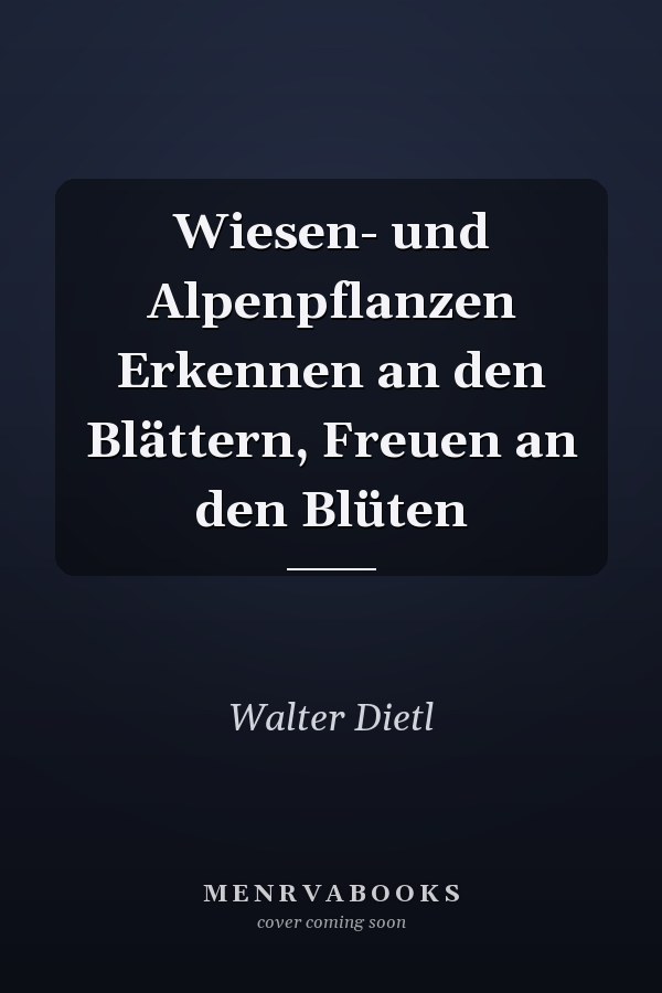 Wiesen- und Alpenpflanzen Erkennen an den Blättern, Freuen an den Blüten