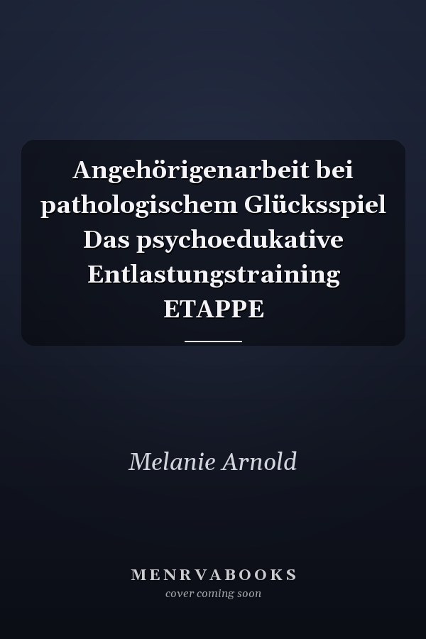 Angehörigenarbeit bei pathologischem Glücksspiel Das psychoedukative Entlastungstraining ETAPPE