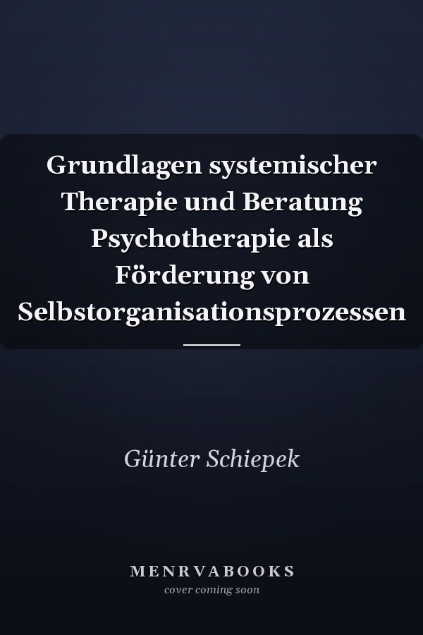 Grundlagen systemischer Therapie und Beratung Psychotherapie als Förderung von Selbstorganisationsprozessen