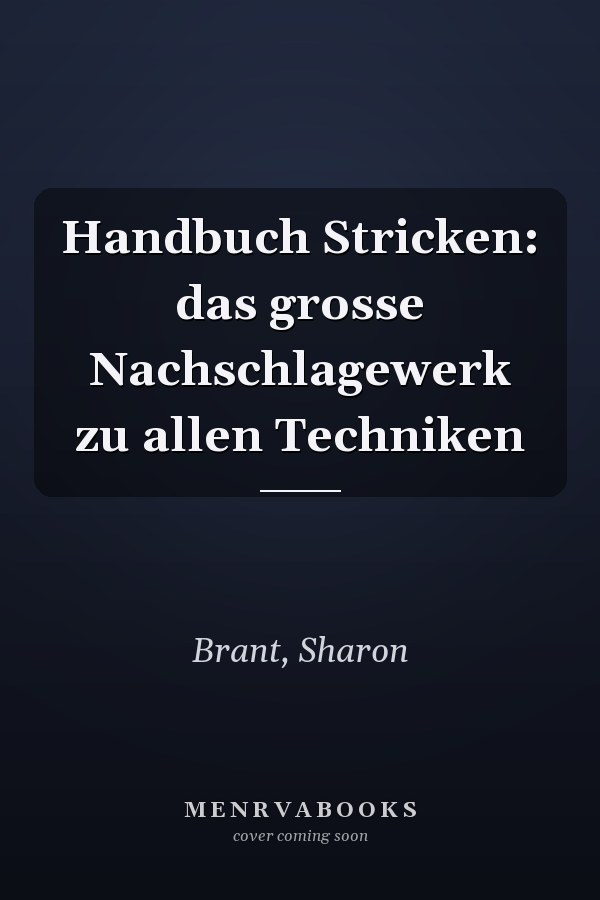 Handbuch Stricken: das grosse Nachschlagewerk zu allen Techniken