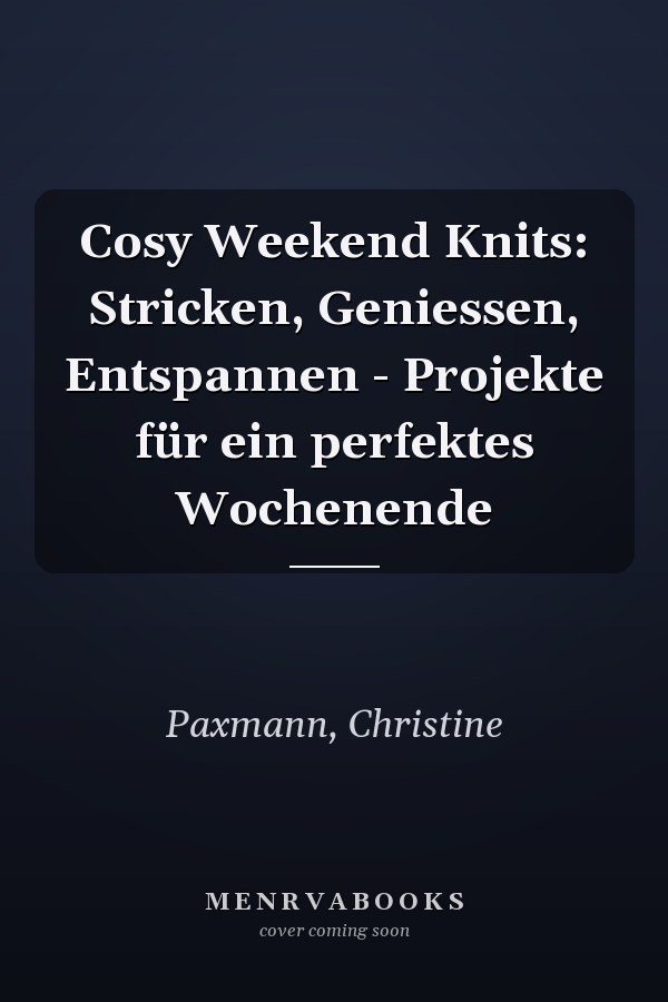 Cosy Weekend Knits: Stricken, Geniessen, Entspannen - Projekte für ein perfektes Wochenende