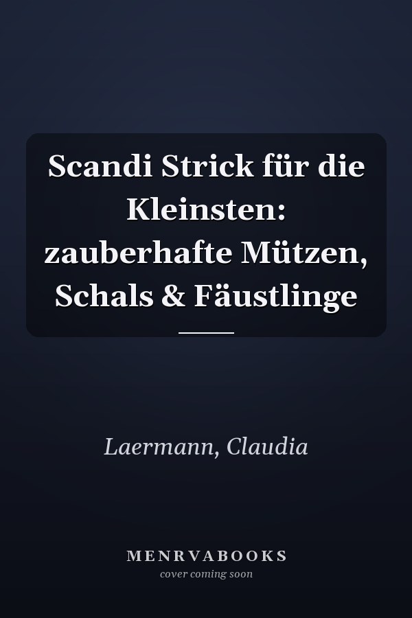 Scandi Strick für die Kleinsten: zauberhafte Mützen, Schals & Fäustlinge