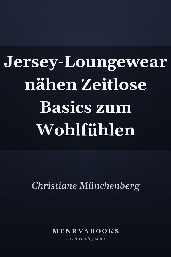 Jersey-Loungewear nähen Zeitlose Basics zum Wohlfühlen