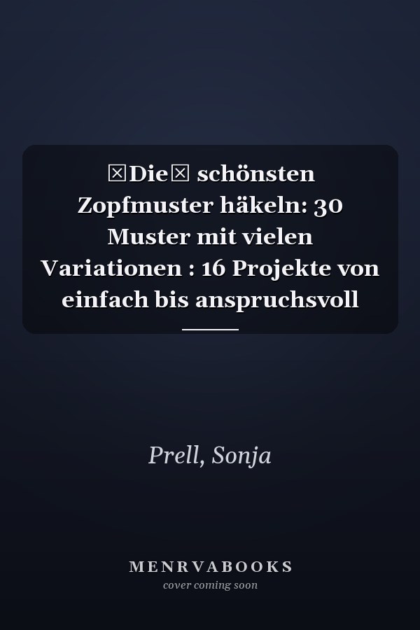 Die schönsten Zopfmuster häkeln: 30 Muster mit vielen Variationen : 16 Projekte von einfach bis anspruchsvoll