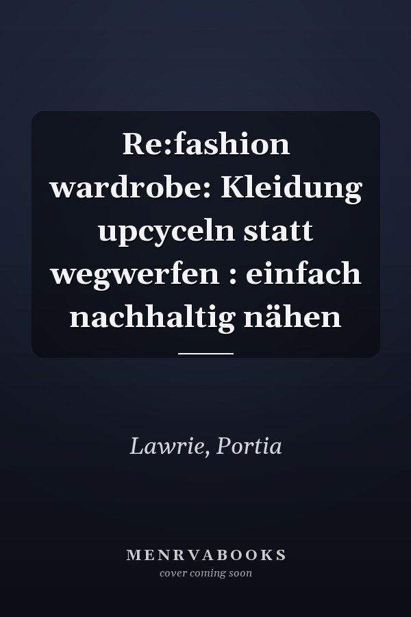Re:fashion wardrobe: Kleidung upcyceln statt wegwerfen : einfach nachhaltig nähen