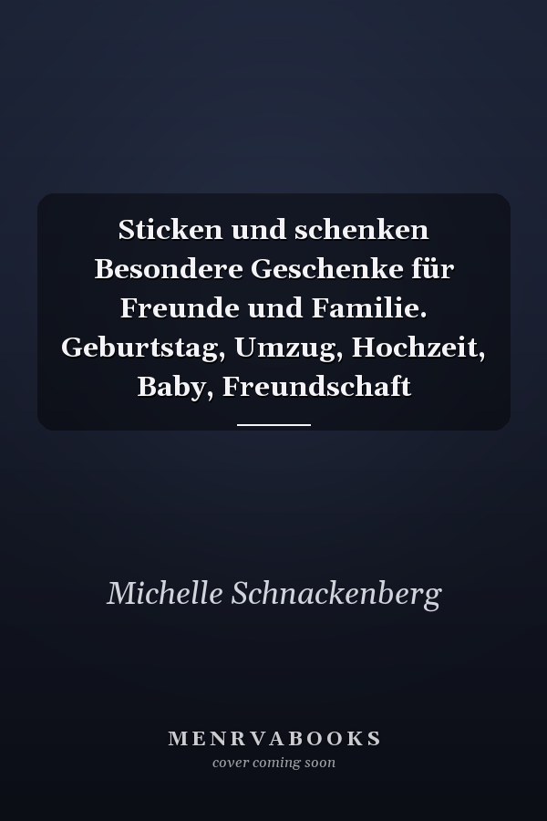 Sticken und schenken Besondere Geschenke für Freunde und Familie. Geburtstag, Umzug, Hochzeit, Baby, Freundschaft