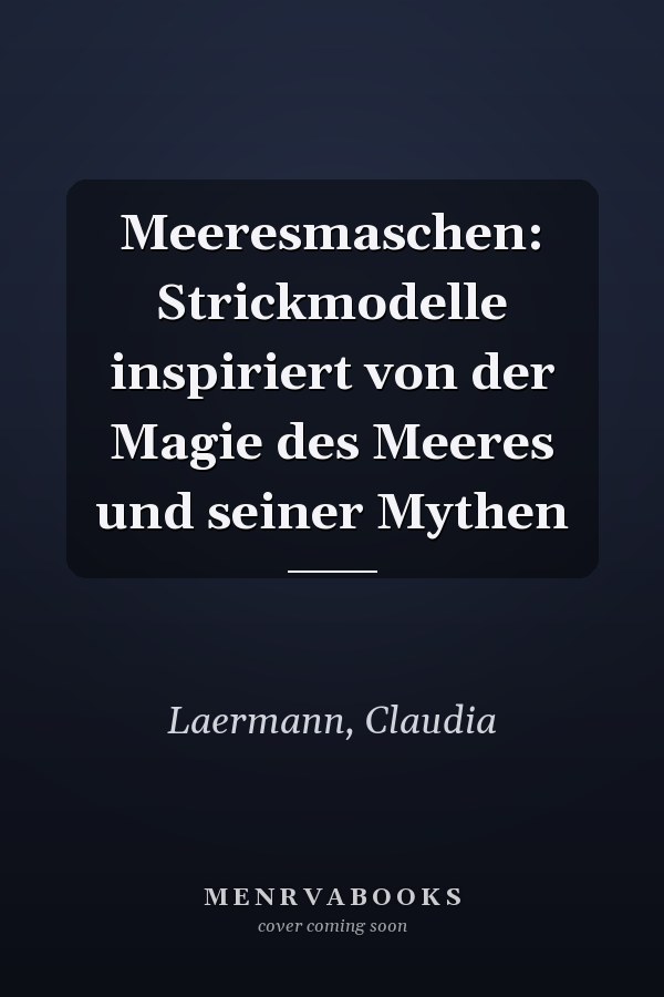 Meeresmaschen: Strickmodelle inspiriert von der Magie des Meeres und seiner Mythen