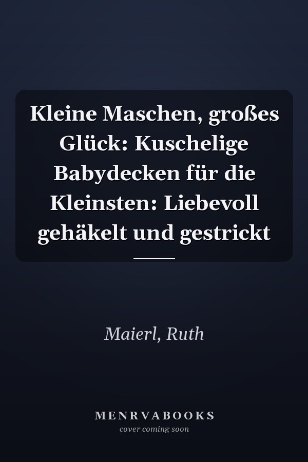 Kleine Maschen, großes Glück: Kuschelige Babydecken für die Kleinsten: Liebevoll gehäkelt und gestrickt