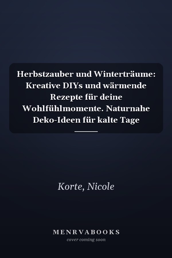 Herbstzauber und Winterträume: Kreative DIYs und wärmende Rezepte für deine Wohlfühlmomente. Naturnahe Deko-Ideen für kalte Tage