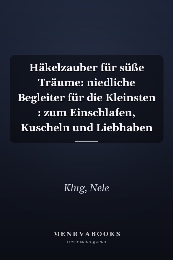 Häkelzauber für süße Träume: niedliche Begleiter für die Kleinsten : zum Einschlafen, Kuscheln und Liebhaben