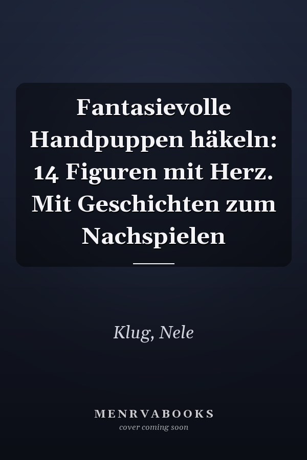 Fantasievolle Handpuppen häkeln: 14 Figuren mit Herz. Mit Geschichten zum Nachspielen