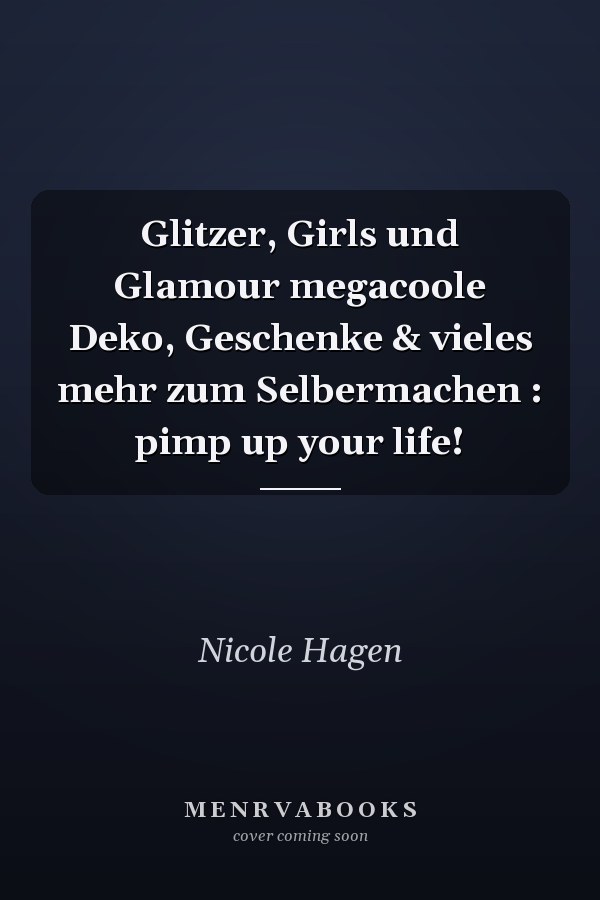 Glitzer, Girls und Glamour megacoole Deko, Geschenke & vieles mehr zum Selbermachen : pimp up your life!