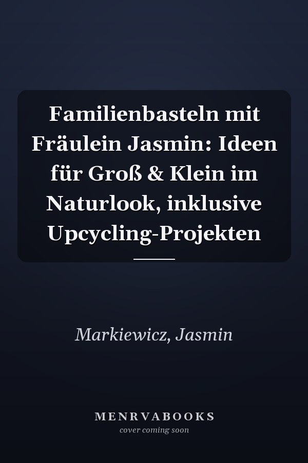 Familienbasteln mit Fräulein Jasmin: Ideen für Groß & Klein im Naturlook, inklusive Upcycling-Projekten