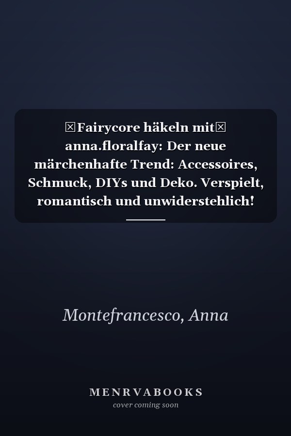 Fairycore häkeln mit anna.floralfay: Der neue märchenhafte Trend: Accessoires, Schmuck, DIYs und Deko. Verspielt, romantisch und unwiderstehlich!