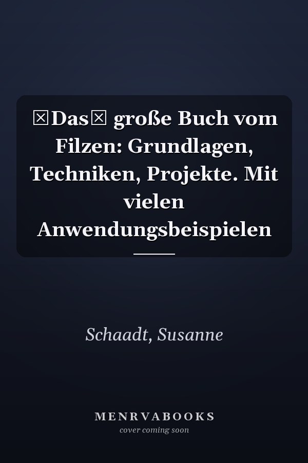 Das große Buch vom Filzen: Grundlagen, Techniken, Projekte. Mit vielen Anwendungsbeispielen