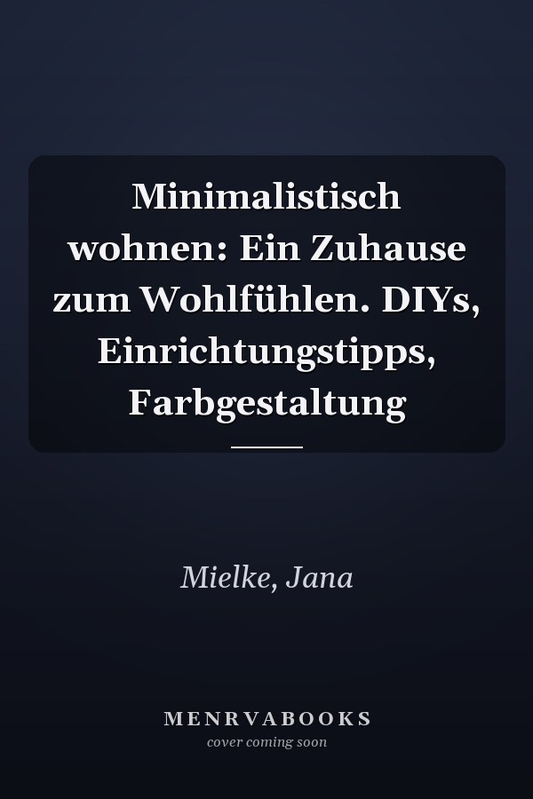 Minimalistisch wohnen: Ein Zuhause zum Wohlfühlen. DIYs, Einrichtungstipps, Farbgestaltung