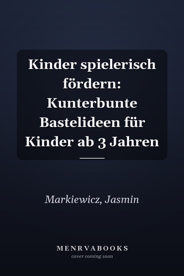 Kinder spielerisch fördern: Kunterbunte Bastelideen für Kinder ab 3 Jahren