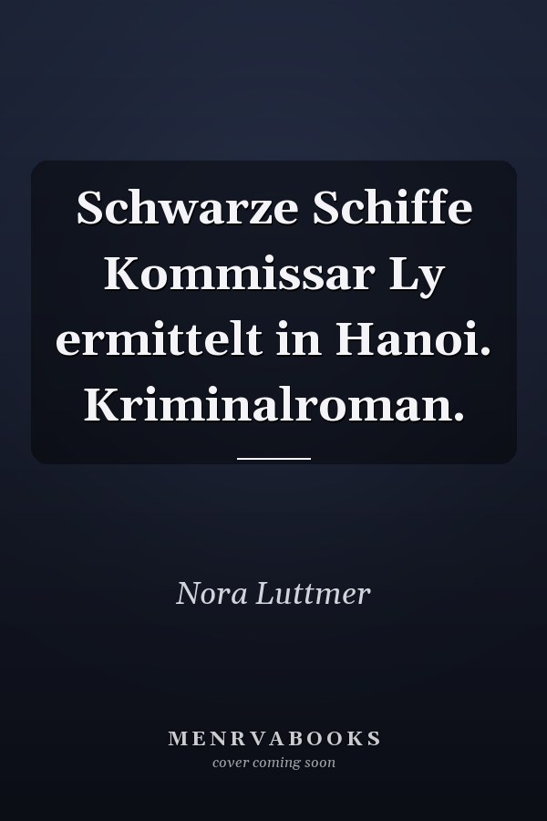 Schwarze Schiffe Kommissar Ly ermittelt in Hanoi. Kriminalroman.