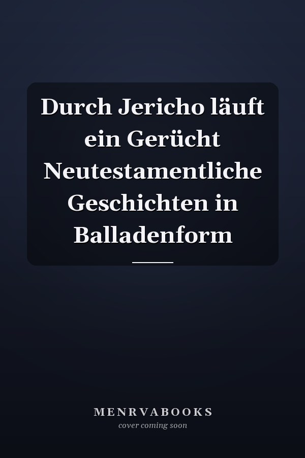 Durch Jericho läuft ein Gerücht Neutestamentliche Geschichten in Balladenform
