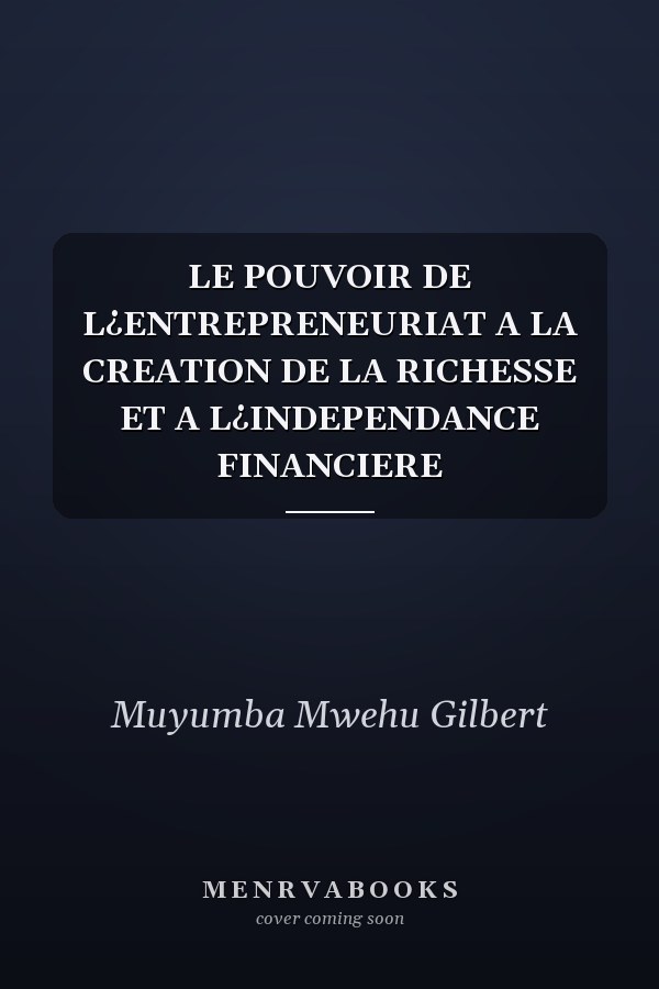 LE POUVOIR DE L¿ENTREPRENEURIAT A LA CREATION DE LA RICHESSE ET A L¿INDEPENDANCE FINANCIERE