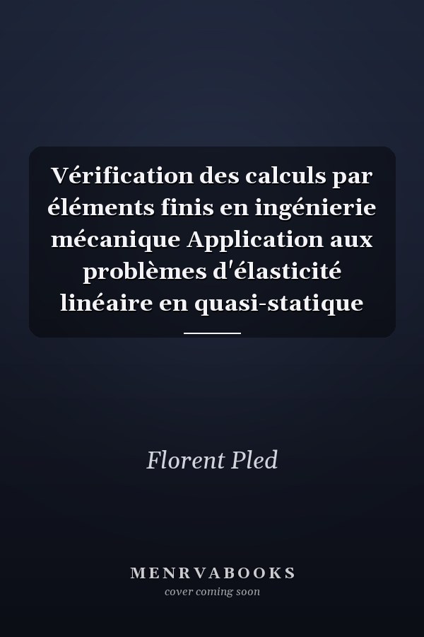 Vérification des calculs par éléments finis en ingénierie mécanique Application aux problèmes d'élasticité linéaire en quasi-statique