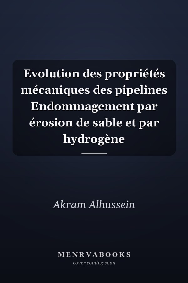 Evolution des propriétés mécaniques des pipelines Endommagement par érosion de sable et par hydrogène