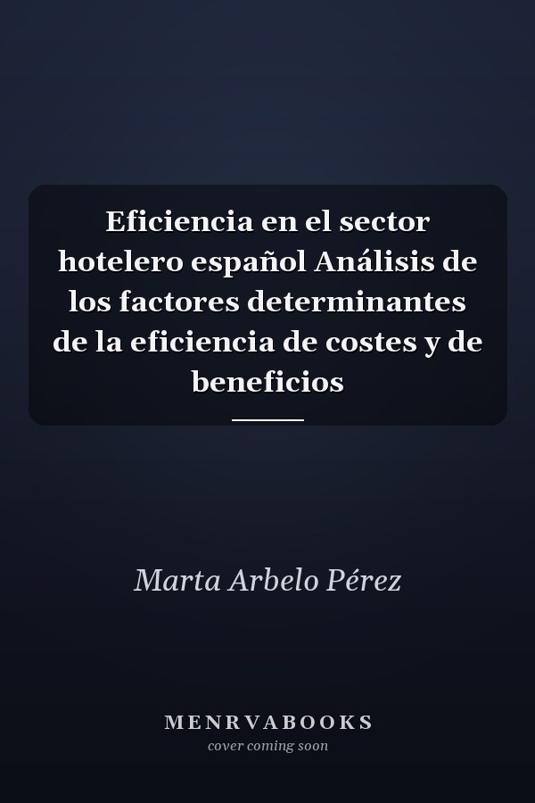 Eficiencia en el sector hotelero español Análisis de los factores determinantes de la eficiencia de costes y de beneficios