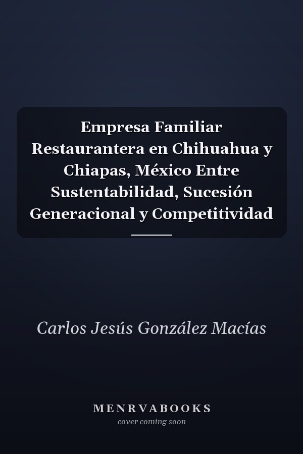 Empresa Familiar Restaurantera en Chihuahua y Chiapas, México Entre Sustentabilidad, Sucesión Generacional y Competitividad