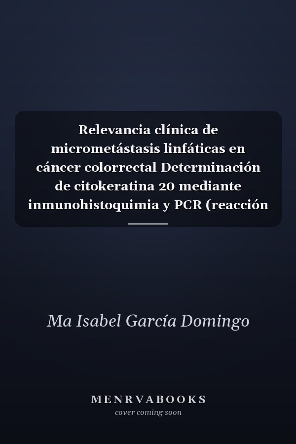 Relevancia clínica de micrometástasis linfáticas en cáncer colorrectal Determinación de citokeratina 20 mediante inmunohistoquimia y PCR (reacción en cadena de la polimerasa)