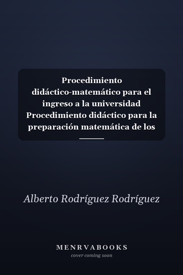 Procedimiento didáctico-matemático para el ingreso a la universidad Procedimiento didáctico para la preparación matemática de los estudiantes que aspiran a ingresar a la Educación Superior