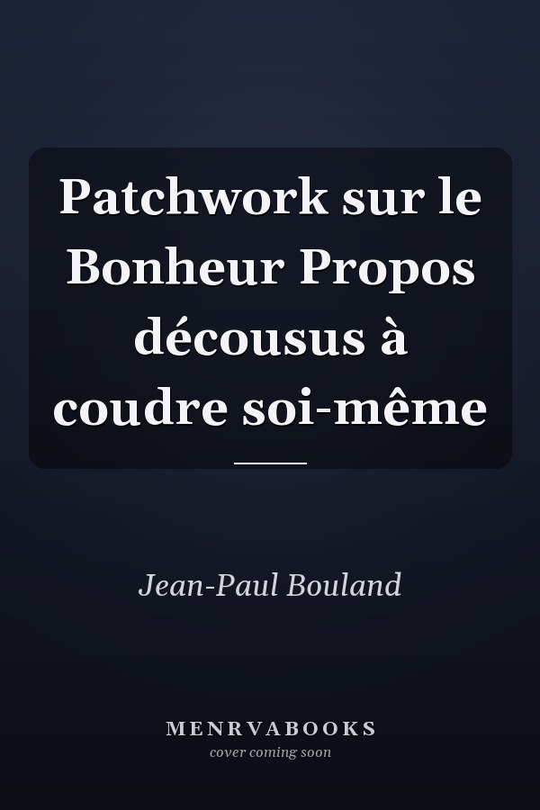 Patchwork sur le Bonheur Propos décousus à coudre soi-même