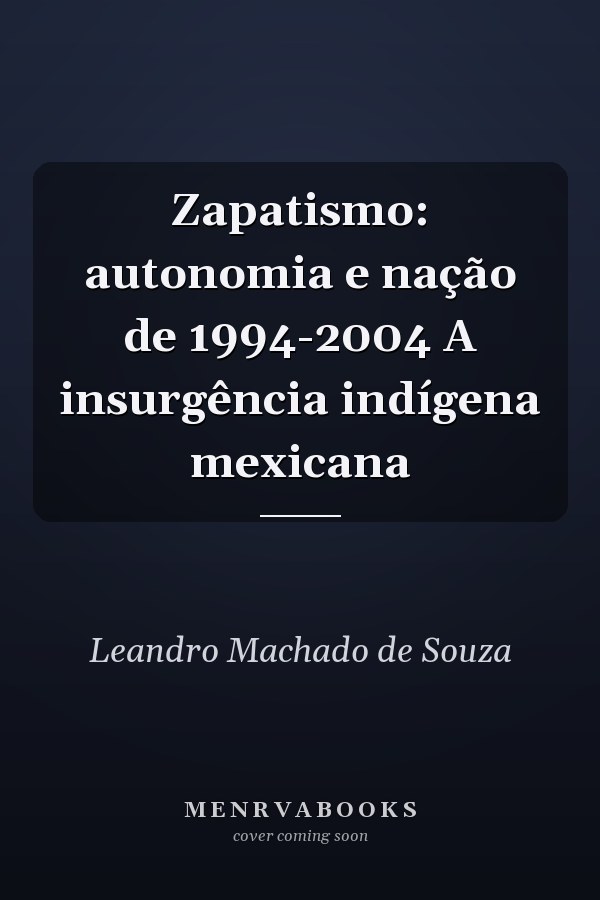 Zapatismo: autonomia e nação de 1994-2004 A insurgência indígena mexicana