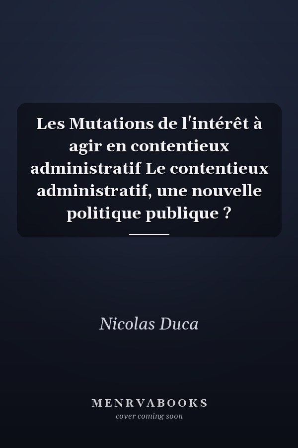 Les Mutations de l'intérêt à agir en contentieux administratif Le contentieux administratif, une nouvelle politique publique ?