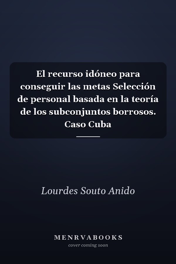 El recurso idóneo para conseguir las metas Selección de personal basada en la teoría de los subconjuntos borrosos. Caso Cuba