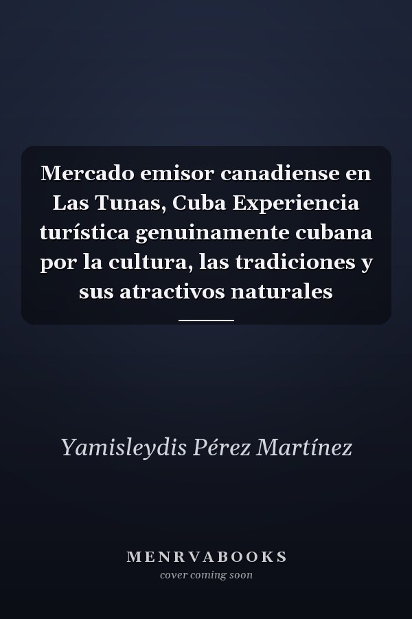 Mercado emisor canadiense en Las Tunas, Cuba Experiencia turística genuinamente cubana por la cultura, las tradiciones y sus atractivos naturales