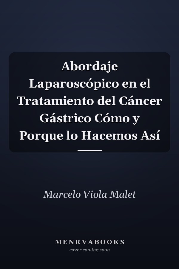 Abordaje Laparoscópico en el Tratamiento del Cáncer Gástrico Cómo y Porque lo Hacemos Así