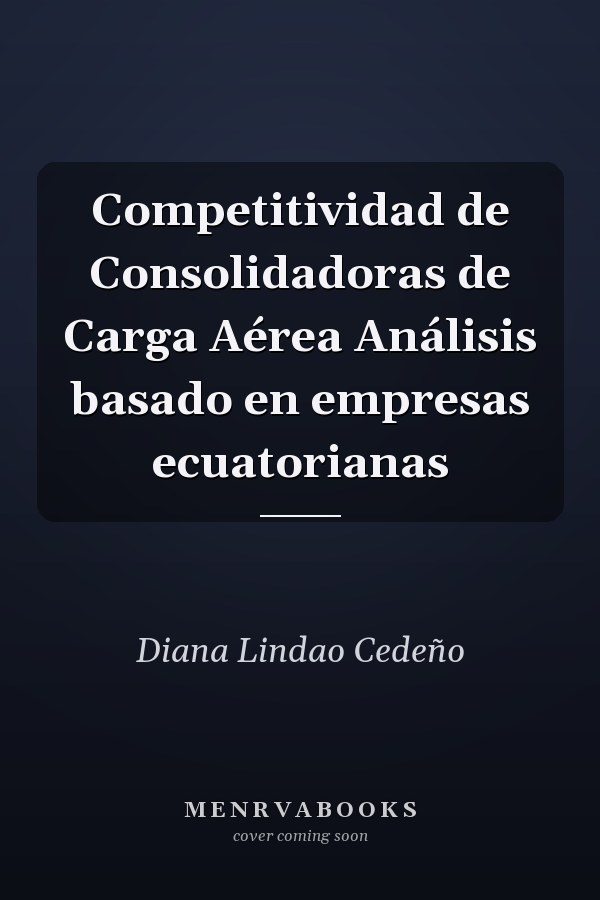 Competitividad de Consolidadoras de Carga Aérea Análisis basado en empresas ecuatorianas