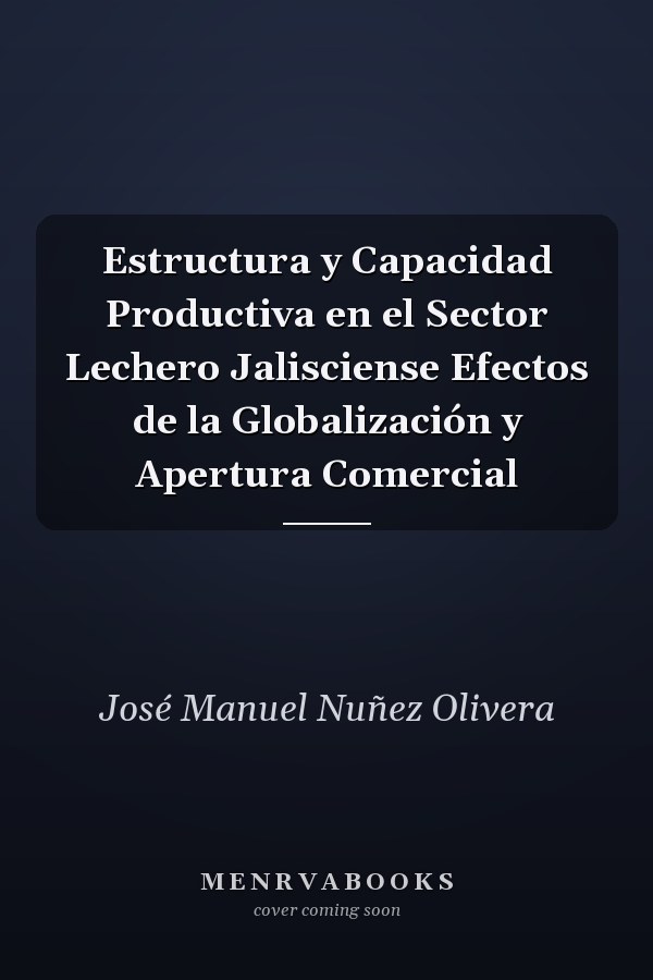 Estructura y Capacidad Productiva en el Sector Lechero Jalisciense Efectos de la Globalización y Apertura Comercial