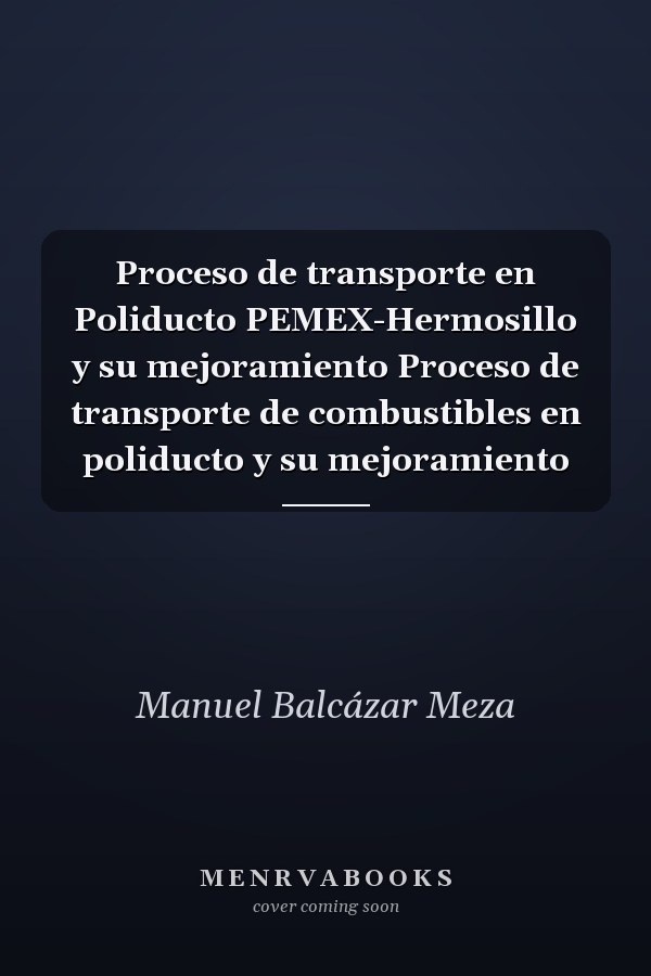 Proceso de transporte en Poliducto PEMEX-Hermosillo y su mejoramiento Proceso de transporte de combustibles en poliducto y su mejoramiento