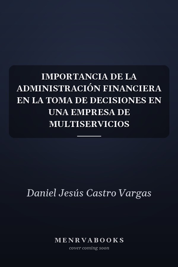 IMPORTANCIA DE LA ADMINISTRACIÓN FINANCIERA EN LA TOMA DE DECISIONES EN UNA EMPRESA DE MULTISERVICIOS