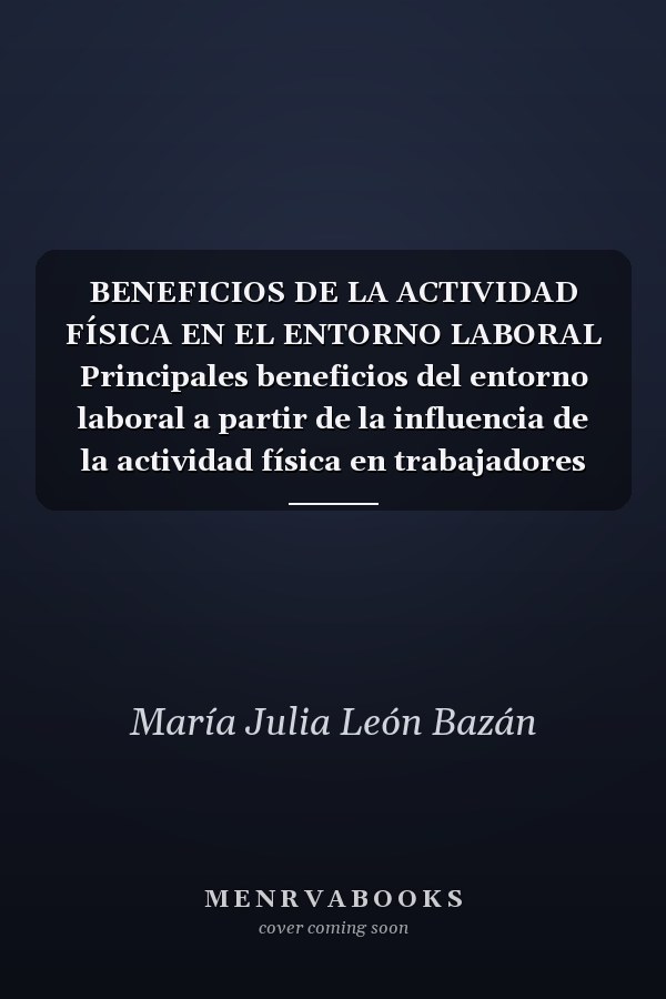 BENEFICIOS DE LA ACTIVIDAD FÍSICA EN EL ENTORNO LABORAL Principales beneficios del entorno laboral a partir de la influencia de la actividad física en trabajadores activos