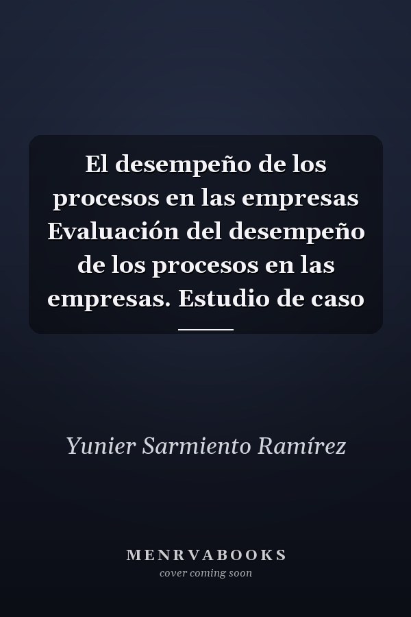 El desempeño de los procesos en las empresas Evaluación del desempeño de los procesos en las empresas. Estudio de caso