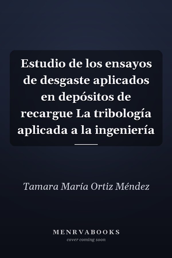 Estudio de los ensayos de desgaste aplicados en depósitos de recargue La tribología aplicada a la ingeniería