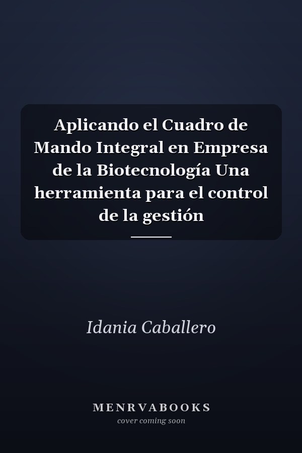Aplicando el Cuadro de Mando Integral en Empresa de la Biotecnología Una herramienta para el control de la gestión
