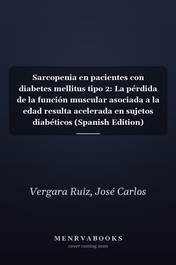 Sarcopenia en pacientes con diabetes mellitus tipo 2: La pérdida de la función muscular asociada a la edad resulta acelerada en sujetos diabéticos (Spanish Edition)