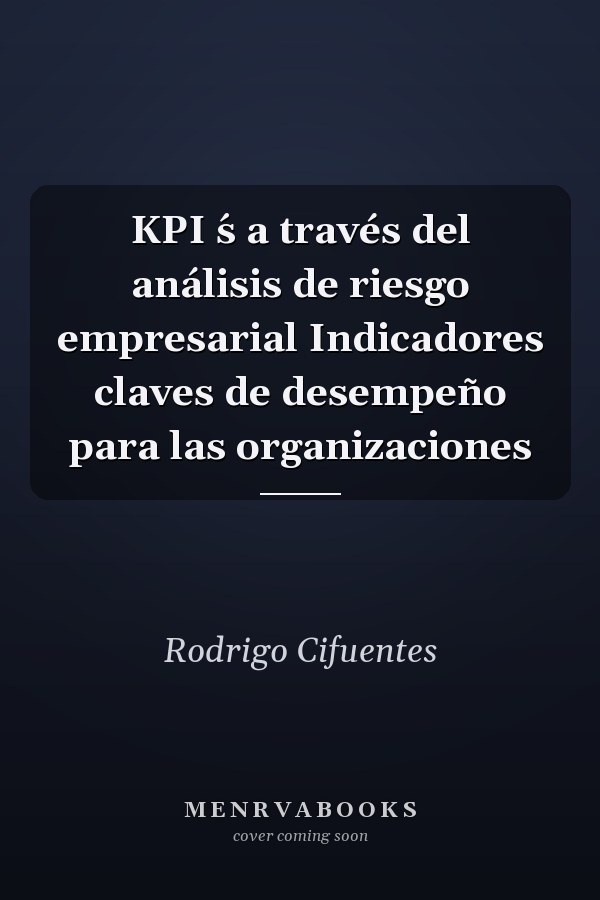 KPI ́s a través del análisis de riesgo empresarial Indicadores claves de desempeño para las organizaciones
