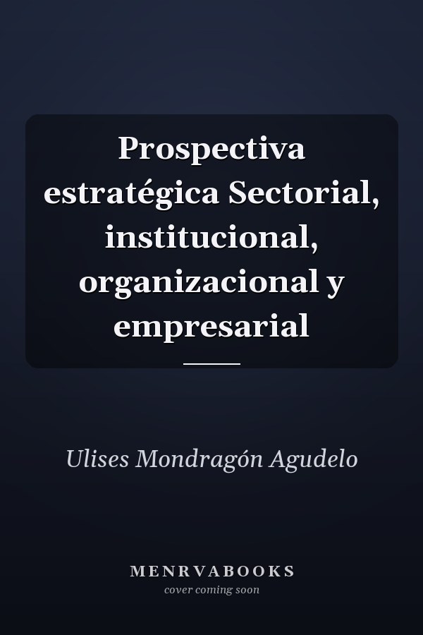 Prospectiva estratégica Sectorial, institucional, organizacional y empresarial