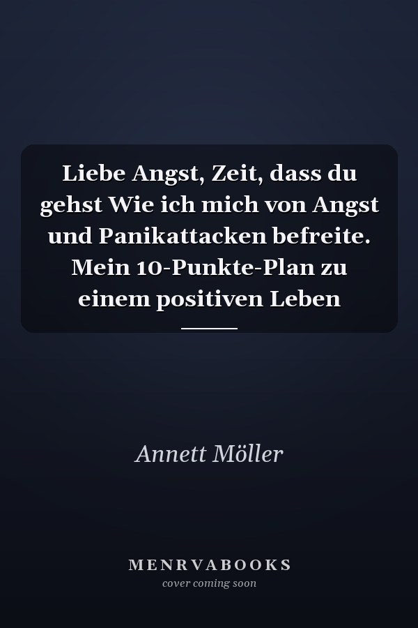 Liebe Angst, Zeit, dass du gehst Wie ich mich von Angst und Panikattacken befreite. Mein 10-Punkte-Plan zu einem positiven Leben