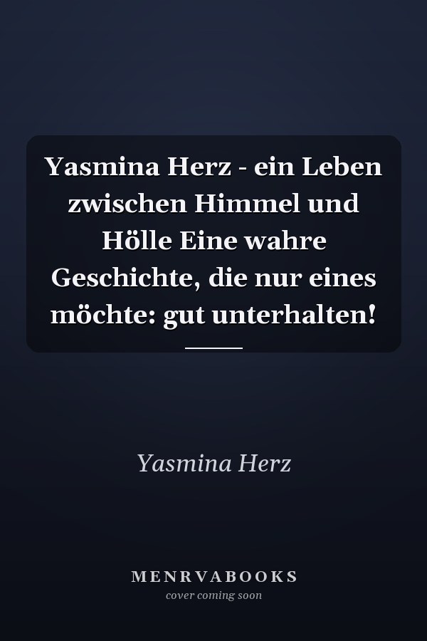 Yasmina Herz - ein Leben zwischen Himmel und Hölle Eine wahre Geschichte, die nur eines möchte: gut unterhalten!