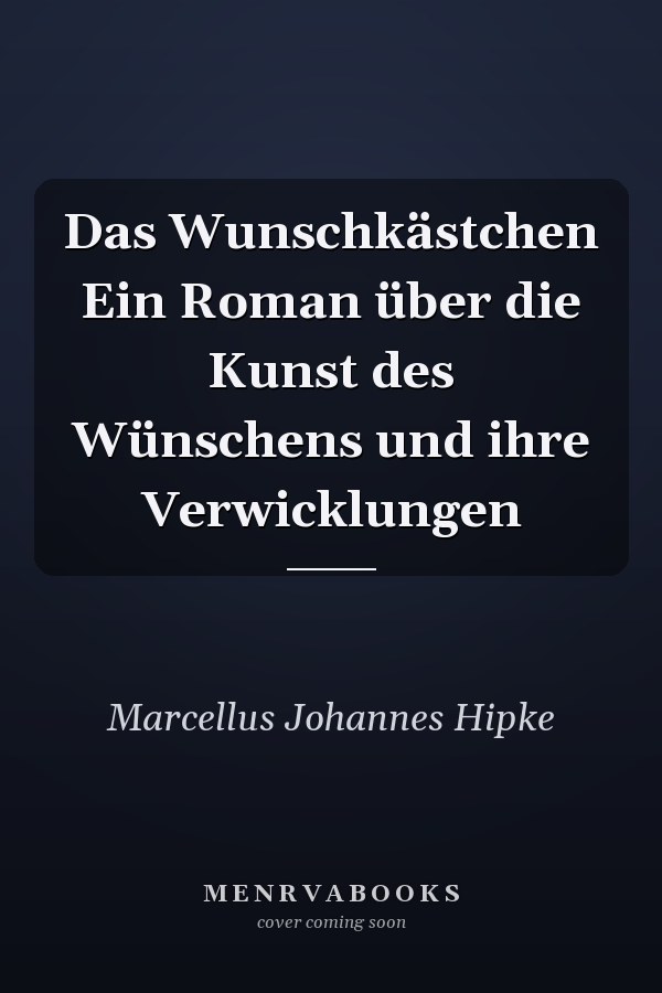 Das Wunschkästchen Ein Roman über die Kunst des Wünschens und ihre Verwicklungen